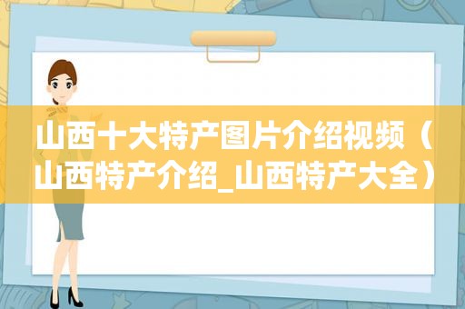 山西十大特产图片介绍视频（山西特产介绍_山西特产大全）