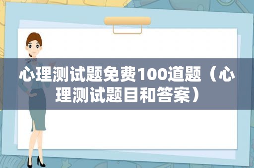 心理测试题免费100道题（心理测试题目和答案）