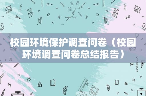 校园环境保护调查问卷（校园环境调查问卷总结报告）