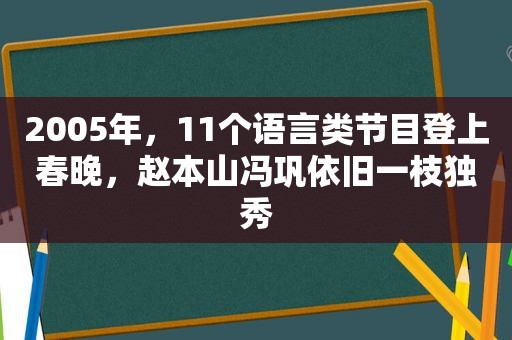 2005年，11个语言类节目登上春晚，赵本山冯巩依旧一枝独秀