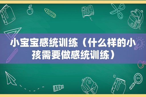 小宝宝感统训练（什么样的小孩需要做感统训练）