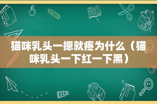 猫咪 *** 一摁就疼为什么（猫咪 *** 一下红一下黑）