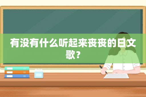 有没有什么听起来丧丧的日文歌？