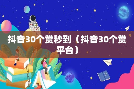 抖音30个赞秒到（抖音30个赞平台）