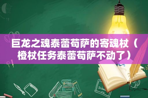 巨龙之魂泰蕾苟萨的寄魂杖（橙杖任务泰蕾苟萨不动了）