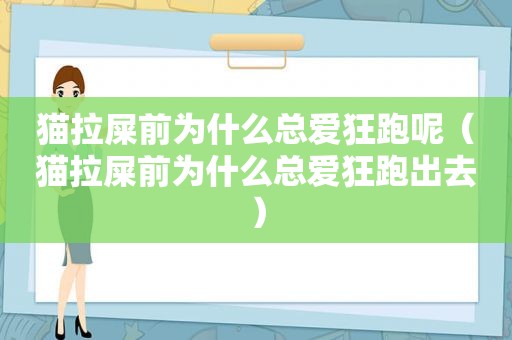 猫拉屎前为什么总爱狂跑呢（猫拉屎前为什么总爱狂跑出去）