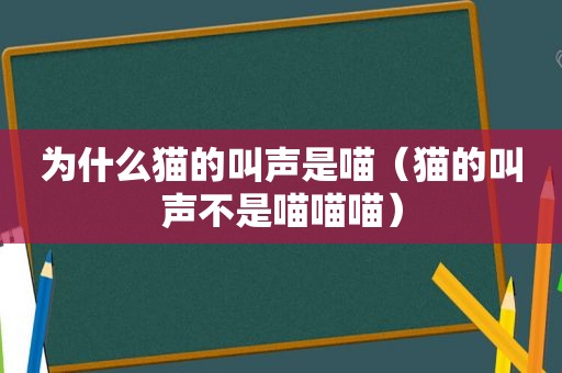 为什么猫的叫声是喵（猫的叫声不是喵喵喵）