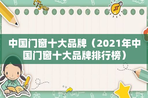 中国门窗十大品牌（2021年中国门窗十大品牌排行榜）