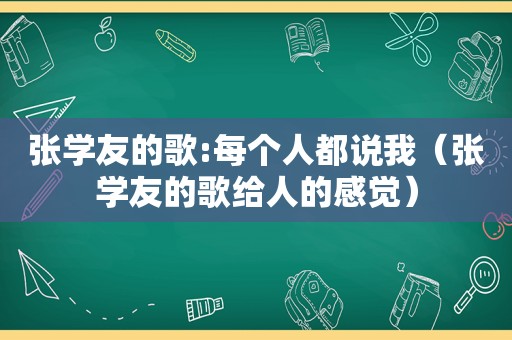 张学友的歌:每个人都说我（张学友的歌给人的感觉）