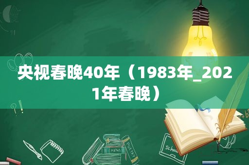 央视春晚40年（1983年_2021年春晚）