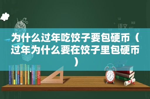 为什么过年吃饺子要包硬币（过年为什么要在饺子里包硬币）