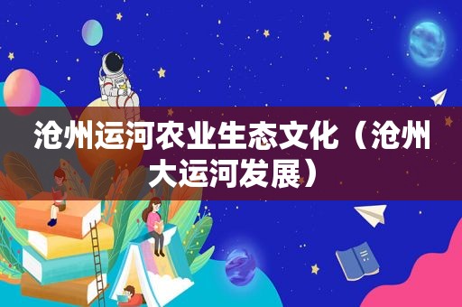 沧州运河农业生态文化（沧州大运河发展）