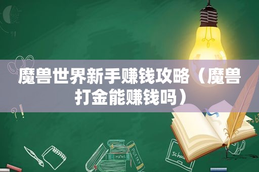 魔兽世界新手赚钱攻略（魔兽打金能赚钱吗）