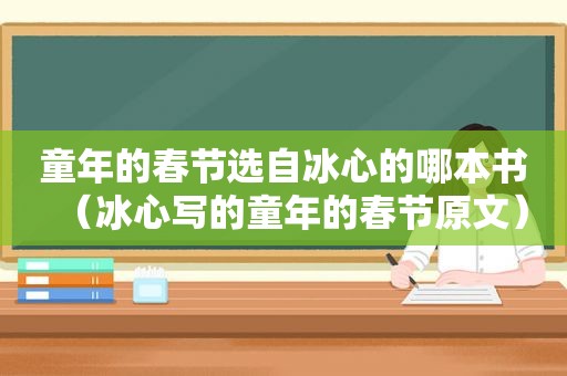 童年的春节选自冰心的哪本书（冰心写的童年的春节原文）