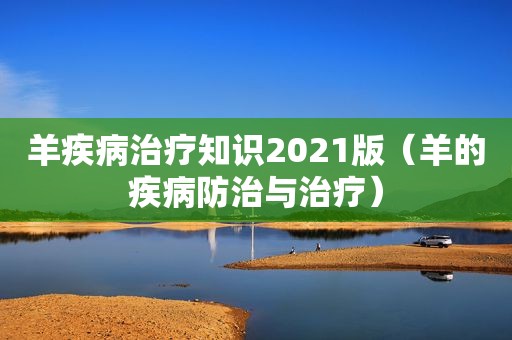 羊疾病治疗知识2021版（羊的疾病防治与治疗）