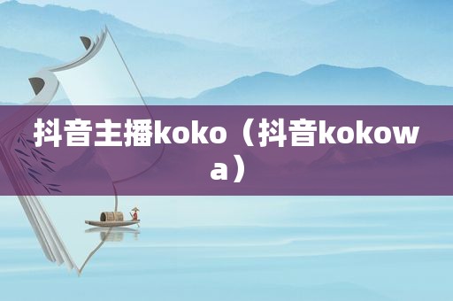 抖音主播koko（抖音kokowa）