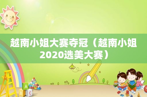 越南小姐大赛夺冠（越南小姐2020选美大赛）