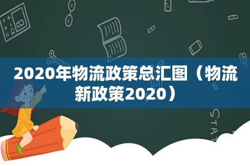 2020年物流政策总汇图（物流新政策2020）