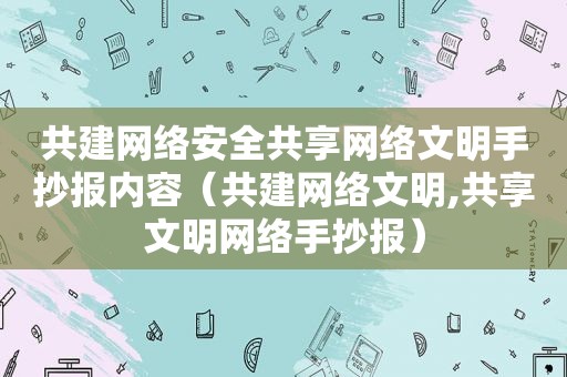 共建网络安全共享网络文明手抄报内容（共建网络文明,共享文明网络手抄报）