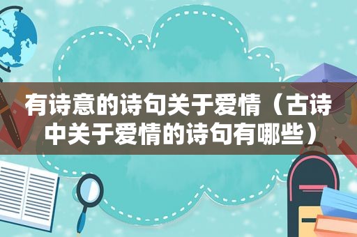 有诗意的诗句关于爱情（古诗中关于爱情的诗句有哪些）