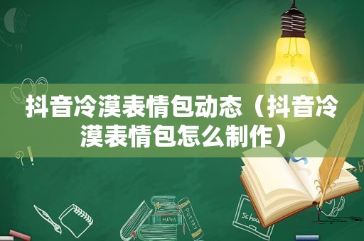 抖音冷漠表情包动态（抖音冷漠表情包怎么制作）