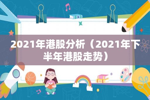 2021年港股分析（2021年下半年港股走势）