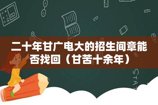 二十年甘广电大的招生间章能否找回（甘苦十余年）