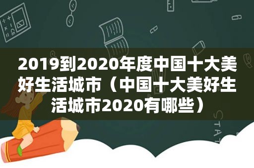 2019到2020年度中国十大美好生活城市（中国十大美好生活城市2020有哪些）