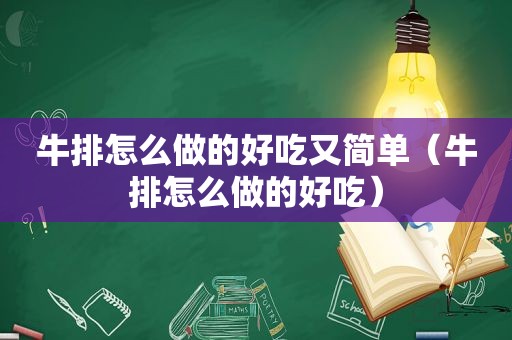 牛排怎么做的好吃又简单（牛排怎么做的好吃）