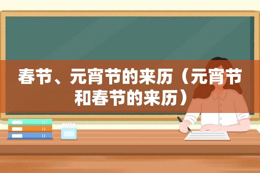 春节、元宵节的来历（元宵节和春节的来历）