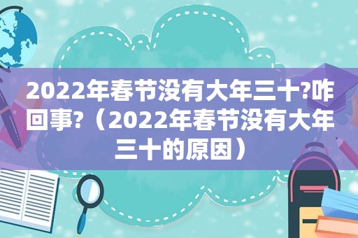 2022年春节没有大年三十?咋回事?（2022年春节没有大年三十的原因）