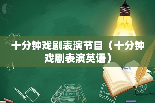 十分钟戏剧表演节目（十分钟戏剧表演英语）