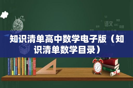 知识清单高中数学电子版（知识清单数学目录）