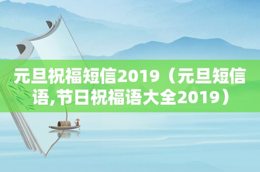 元旦祝福短信2019（元旦短信语,节日祝福语大全2019）