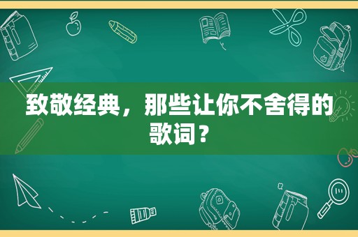 致敬经典，那些让你不舍得的歌词？