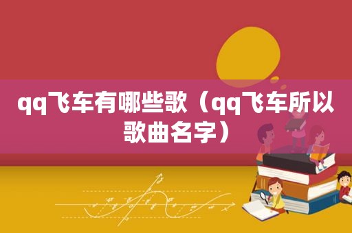 qq飞车有哪些歌（qq飞车所以歌曲名字）