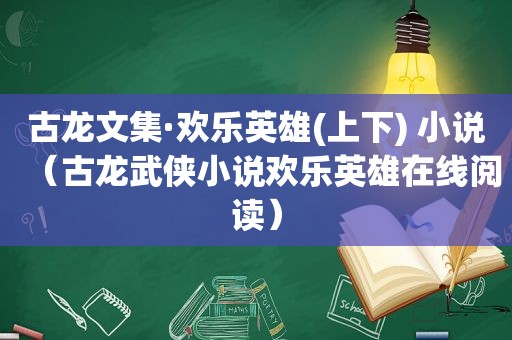 古龙文集·欢乐英雄(上下) 小说（古龙武侠小说欢乐英雄在线阅读）