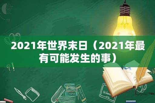 2021年世界末日（2021年最有可能发生的事）