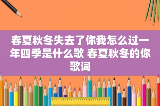 春夏秋冬失去了你我怎么过一年四季是什么歌 春夏秋冬的你歌词