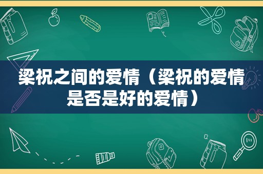 梁祝之间的爱情（梁祝的爱情是否是好的爱情）