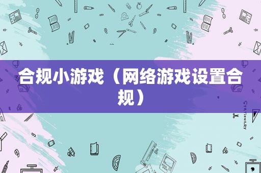 合规小游戏（网络游戏设置合规）