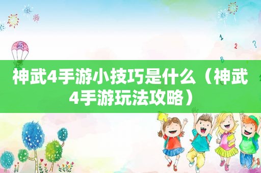 神武4手游小技巧是什么（神武4手游玩法攻略）