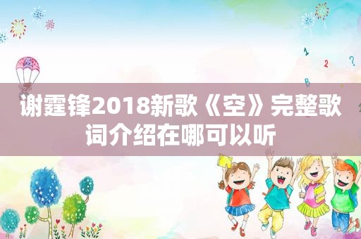 谢霆锋2018新歌《空》完整歌词介绍在哪可以听