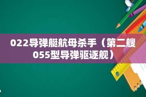 022导弹艇航母杀手（第二艘055型导弹驱逐舰）