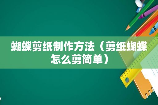 蝴蝶剪纸制作方法（剪纸蝴蝶怎么剪简单）