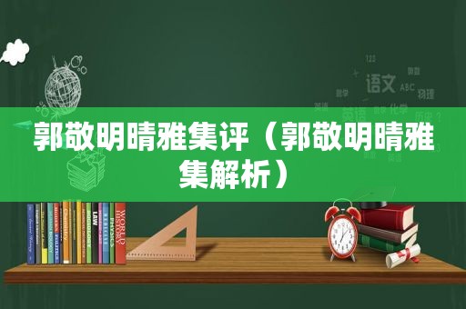 郭敬明晴雅集评（郭敬明晴雅集解析）