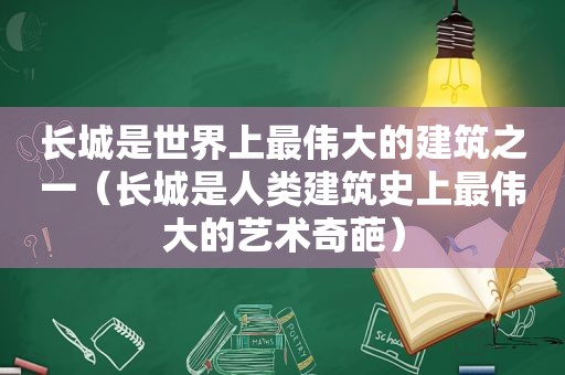 长城是世界上最伟大的建筑之一（长城是人类建筑史上最伟大的艺术奇葩）