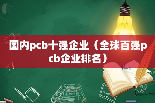 国内pcb十强企业（全球百强pcb企业排名）