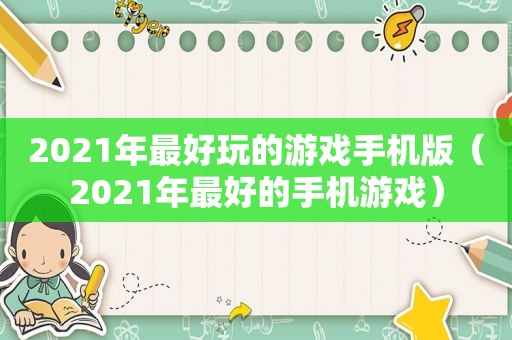 2021年最好玩的游戏手机版（2021年最好的手机游戏）