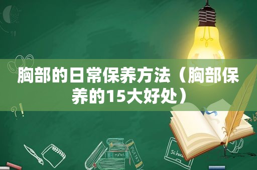 胸部的日常保养方法（胸部保养的15大好处）